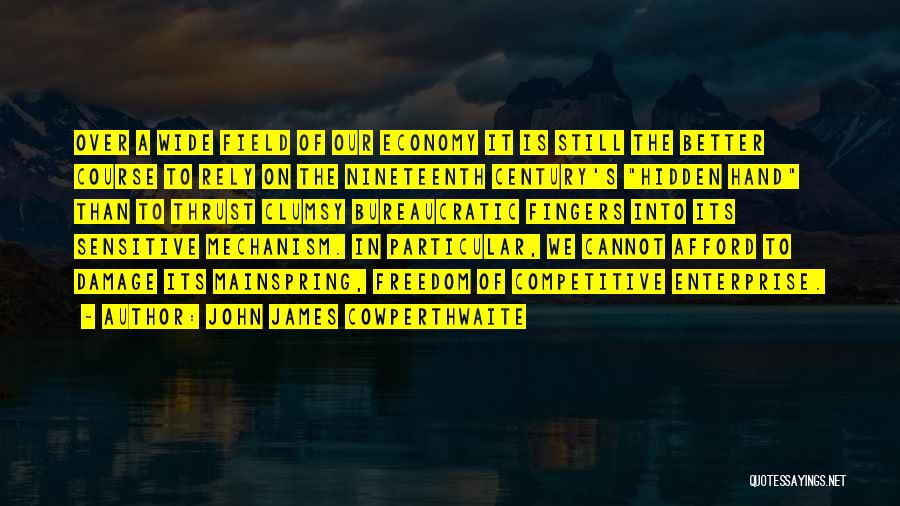 John James Cowperthwaite Quotes: Over A Wide Field Of Our Economy It Is Still The Better Course To Rely On The Nineteenth Century's Hidden