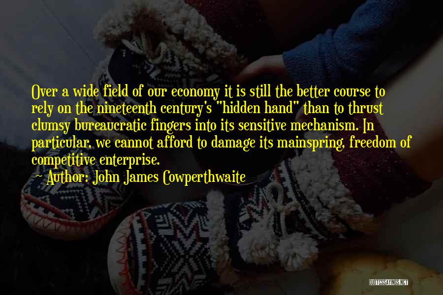 John James Cowperthwaite Quotes: Over A Wide Field Of Our Economy It Is Still The Better Course To Rely On The Nineteenth Century's Hidden