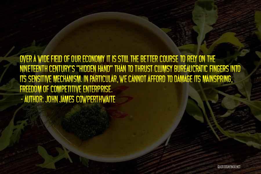 John James Cowperthwaite Quotes: Over A Wide Field Of Our Economy It Is Still The Better Course To Rely On The Nineteenth Century's Hidden