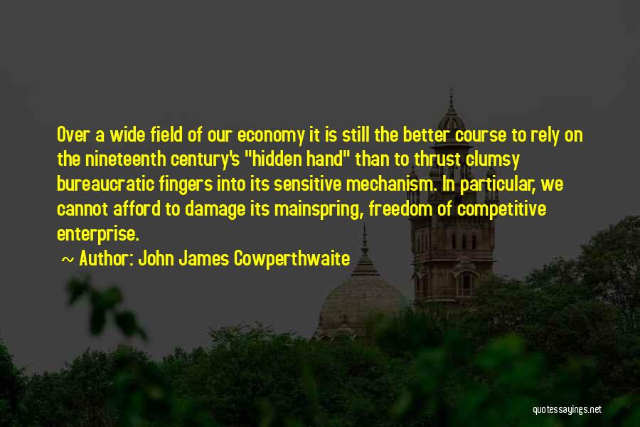 John James Cowperthwaite Quotes: Over A Wide Field Of Our Economy It Is Still The Better Course To Rely On The Nineteenth Century's Hidden