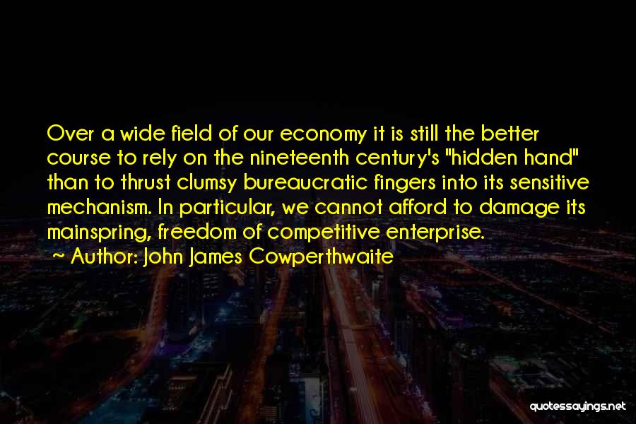 John James Cowperthwaite Quotes: Over A Wide Field Of Our Economy It Is Still The Better Course To Rely On The Nineteenth Century's Hidden