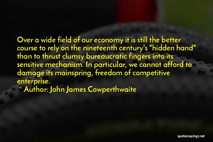 John James Cowperthwaite Quotes: Over A Wide Field Of Our Economy It Is Still The Better Course To Rely On The Nineteenth Century's Hidden