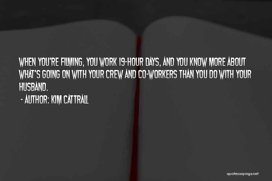 Kim Cattrall Quotes: When You're Filming, You Work 19-hour Days, And You Know More About What's Going On With Your Crew And Co-workers