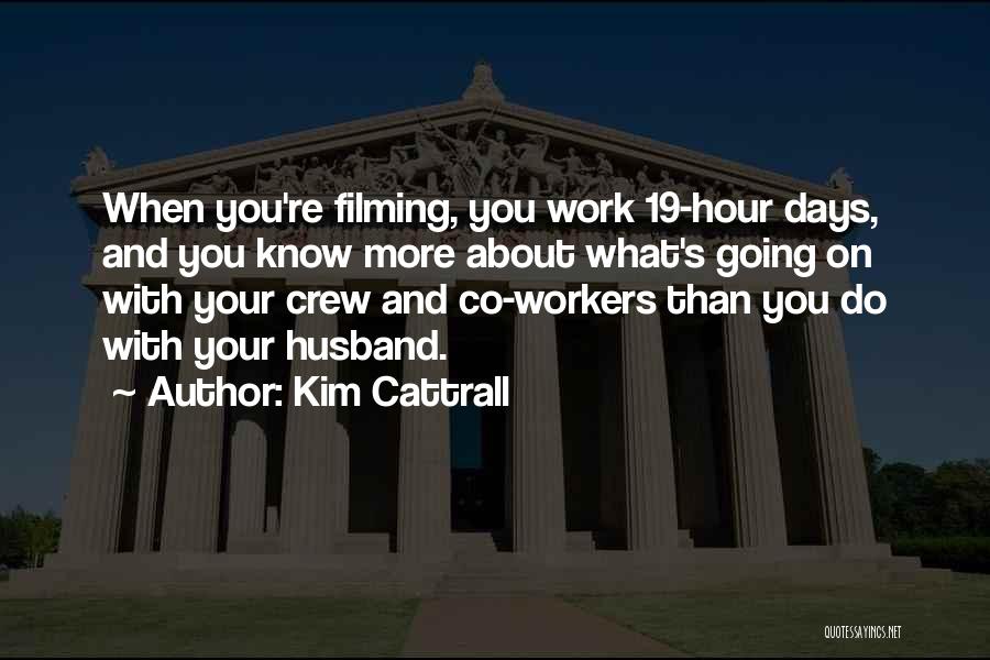 Kim Cattrall Quotes: When You're Filming, You Work 19-hour Days, And You Know More About What's Going On With Your Crew And Co-workers