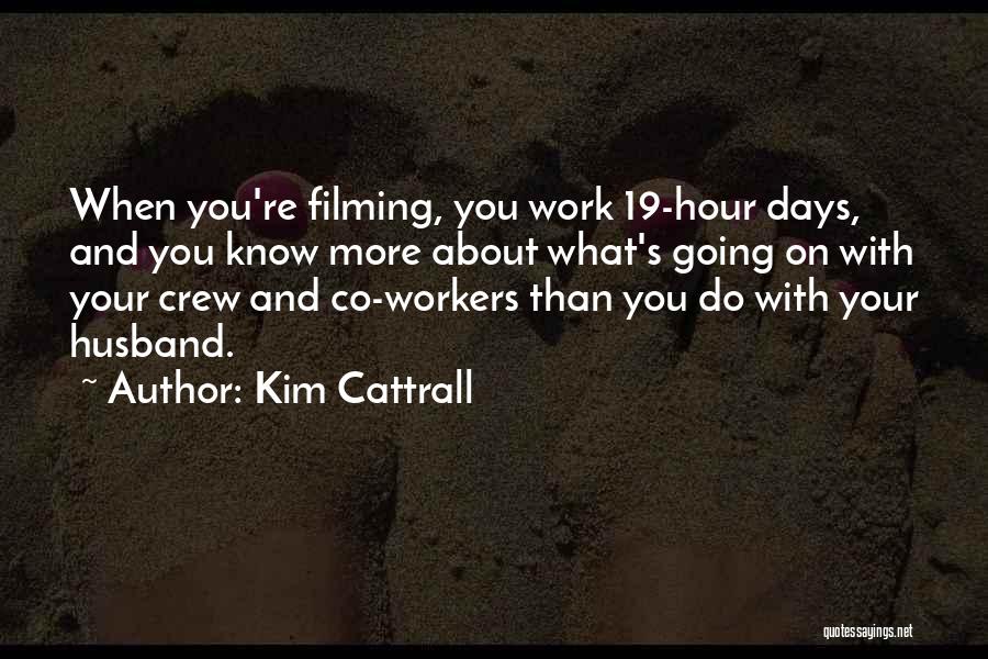 Kim Cattrall Quotes: When You're Filming, You Work 19-hour Days, And You Know More About What's Going On With Your Crew And Co-workers