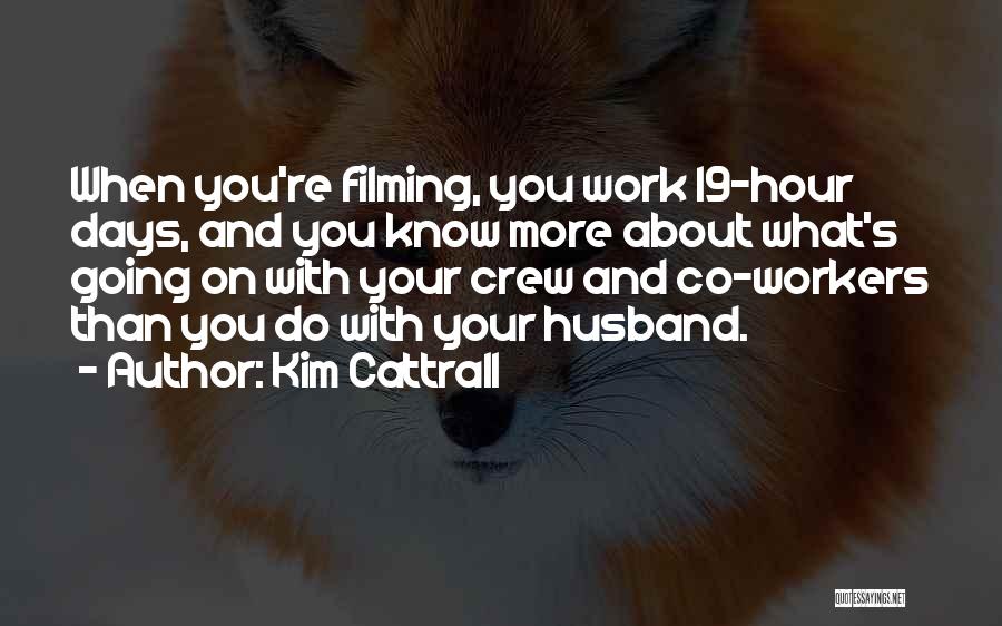 Kim Cattrall Quotes: When You're Filming, You Work 19-hour Days, And You Know More About What's Going On With Your Crew And Co-workers