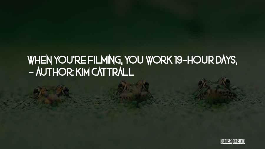 Kim Cattrall Quotes: When You're Filming, You Work 19-hour Days, And You Know More About What's Going On With Your Crew And Co-workers
