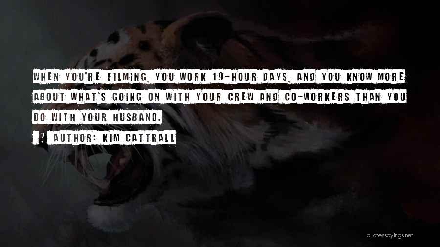 Kim Cattrall Quotes: When You're Filming, You Work 19-hour Days, And You Know More About What's Going On With Your Crew And Co-workers