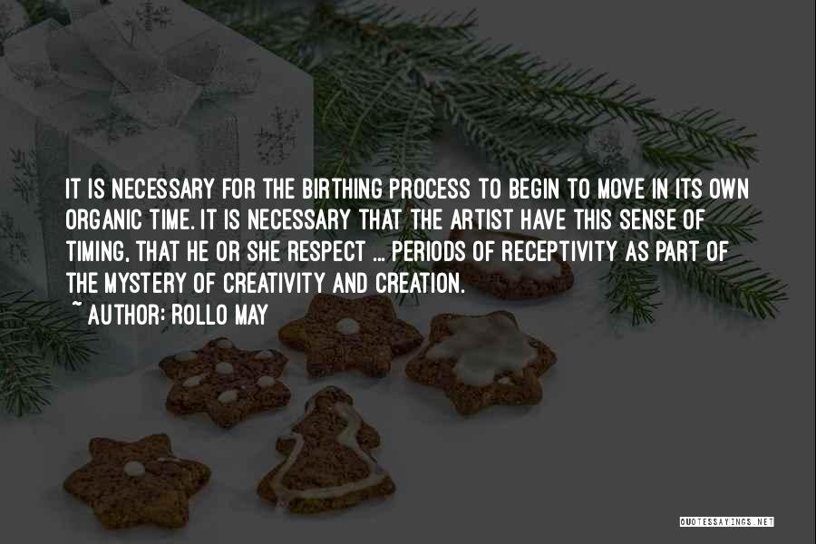 Rollo May Quotes: It Is Necessary For The Birthing Process To Begin To Move In Its Own Organic Time. It Is Necessary That