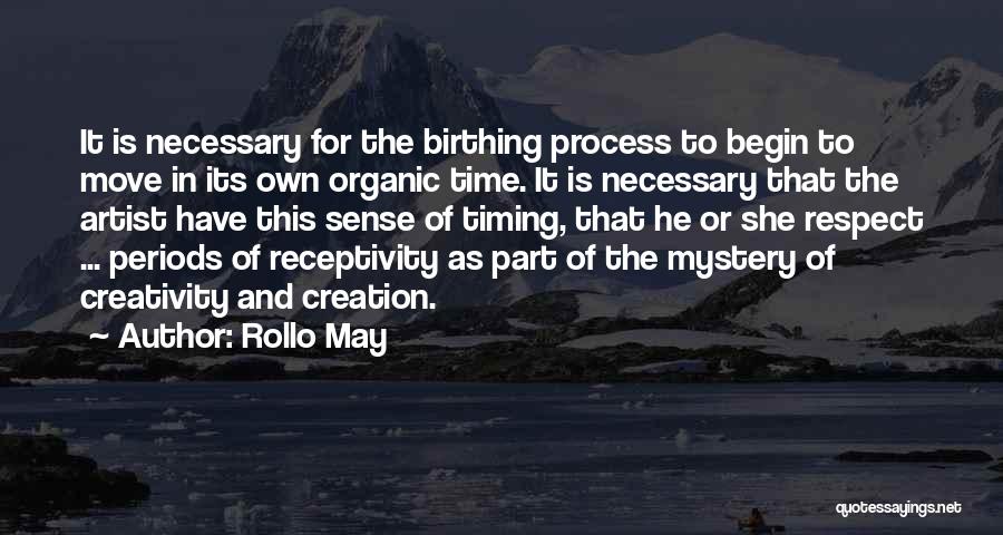 Rollo May Quotes: It Is Necessary For The Birthing Process To Begin To Move In Its Own Organic Time. It Is Necessary That