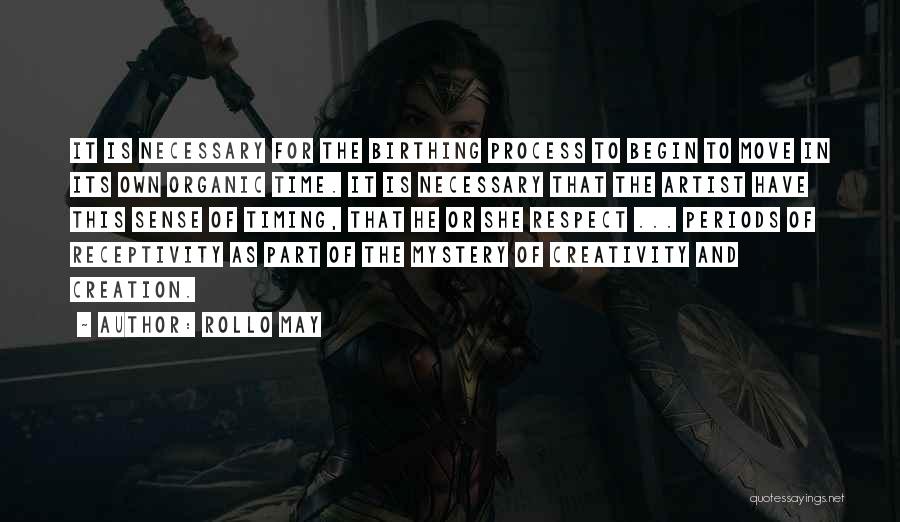 Rollo May Quotes: It Is Necessary For The Birthing Process To Begin To Move In Its Own Organic Time. It Is Necessary That