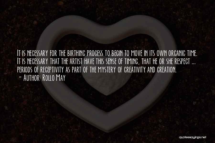 Rollo May Quotes: It Is Necessary For The Birthing Process To Begin To Move In Its Own Organic Time. It Is Necessary That