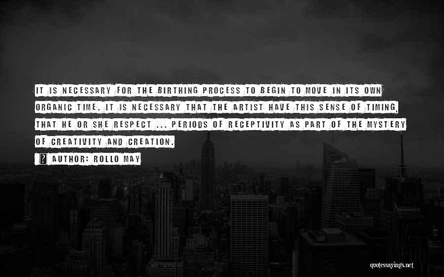 Rollo May Quotes: It Is Necessary For The Birthing Process To Begin To Move In Its Own Organic Time. It Is Necessary That