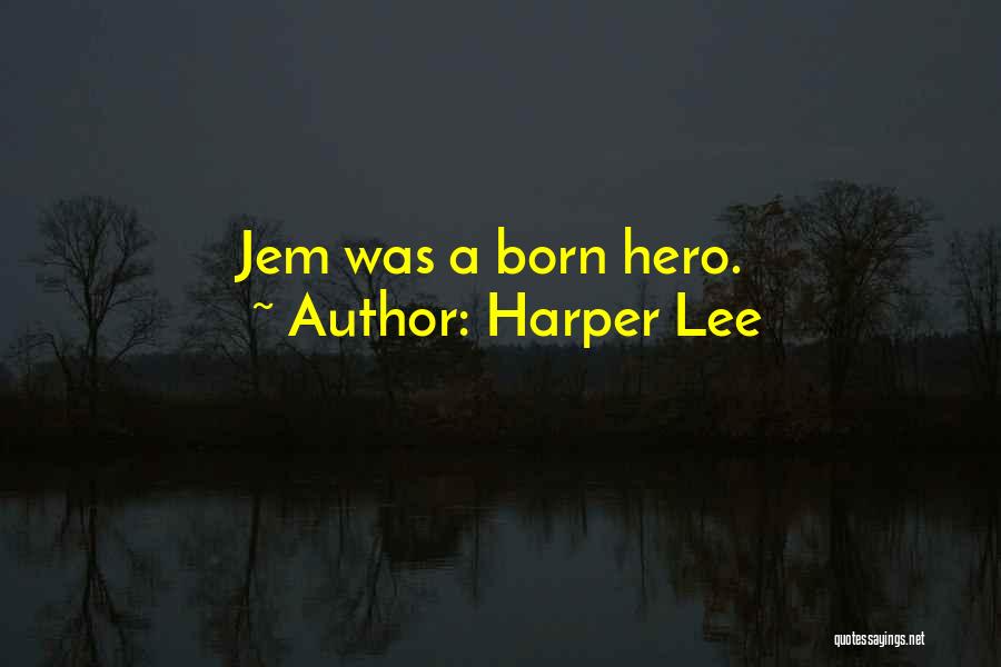 Harper Lee Quotes: Jem Was A Born Hero.