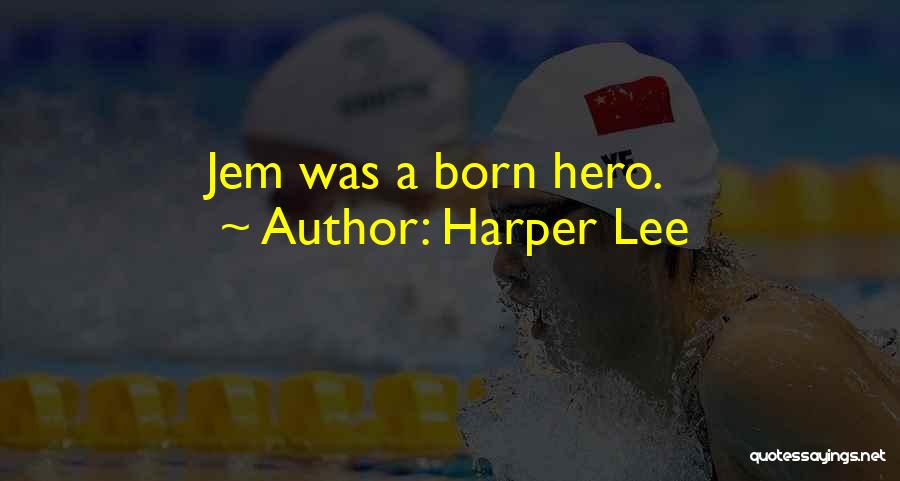 Harper Lee Quotes: Jem Was A Born Hero.