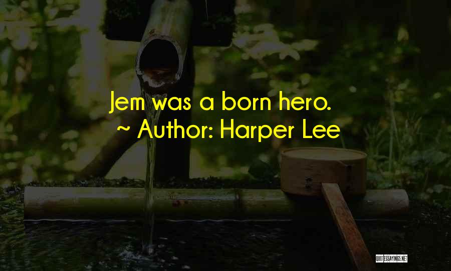 Harper Lee Quotes: Jem Was A Born Hero.