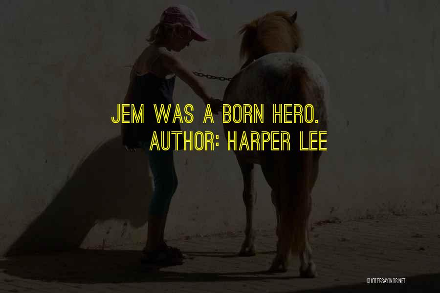 Harper Lee Quotes: Jem Was A Born Hero.