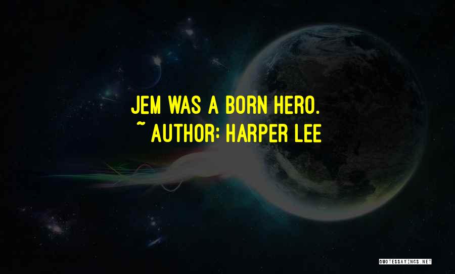 Harper Lee Quotes: Jem Was A Born Hero.