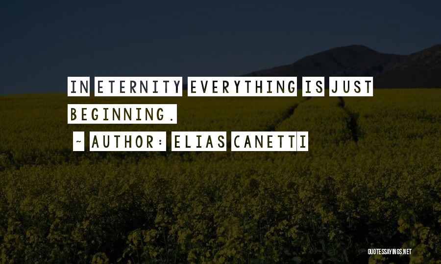 Elias Canetti Quotes: In Eternity Everything Is Just Beginning.
