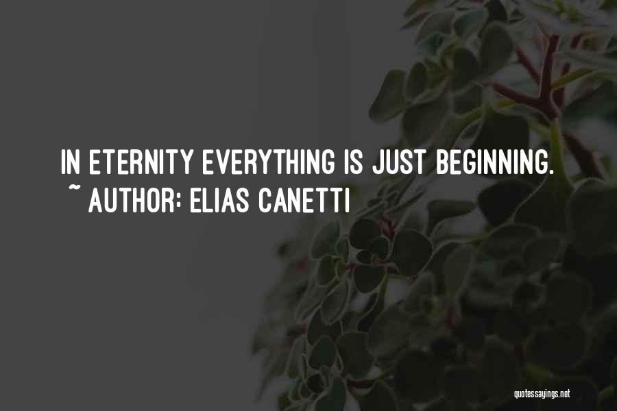 Elias Canetti Quotes: In Eternity Everything Is Just Beginning.