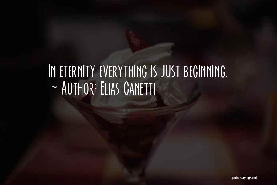 Elias Canetti Quotes: In Eternity Everything Is Just Beginning.