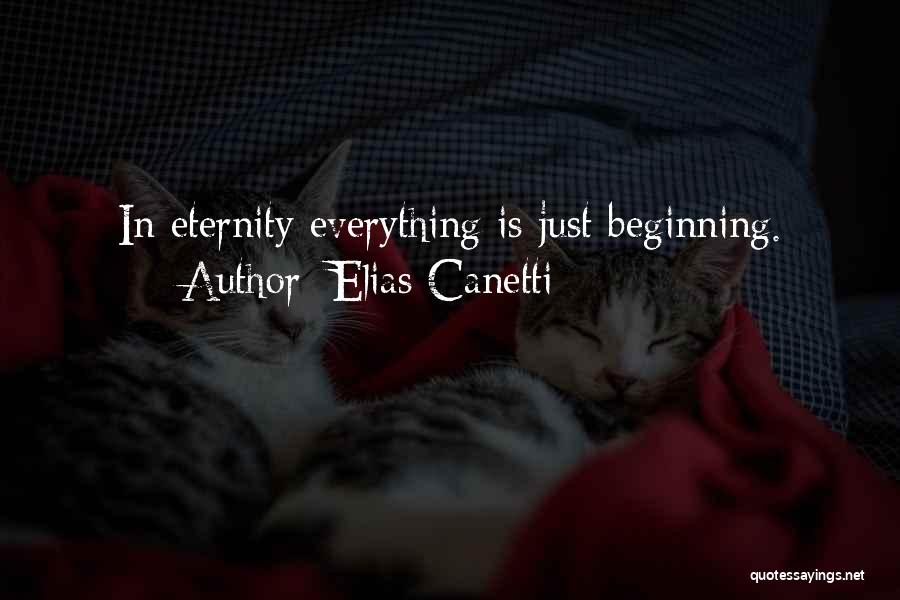Elias Canetti Quotes: In Eternity Everything Is Just Beginning.