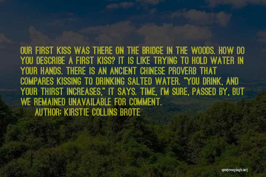 Kirstie Collins Brote Quotes: Our First Kiss Was There On The Bridge In The Woods. How Do You Describe A First Kiss? It Is