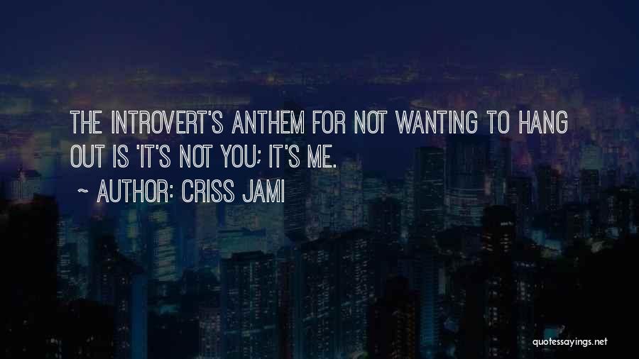Criss Jami Quotes: The Introvert's Anthem For Not Wanting To Hang Out Is 'it's Not You; It's Me.