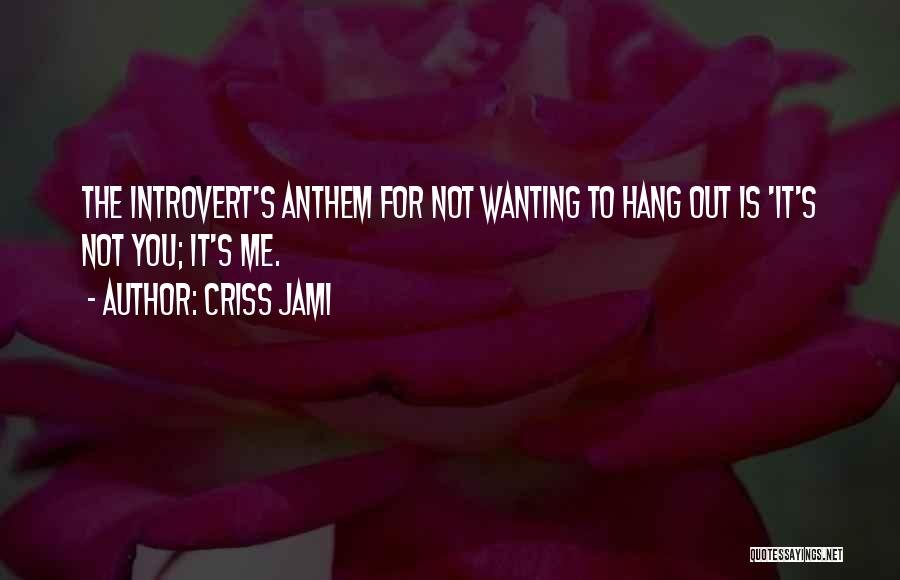 Criss Jami Quotes: The Introvert's Anthem For Not Wanting To Hang Out Is 'it's Not You; It's Me.