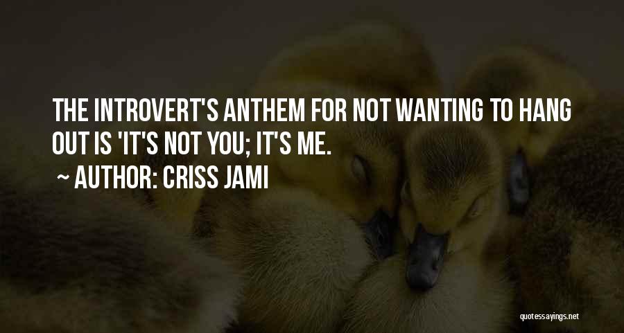 Criss Jami Quotes: The Introvert's Anthem For Not Wanting To Hang Out Is 'it's Not You; It's Me.