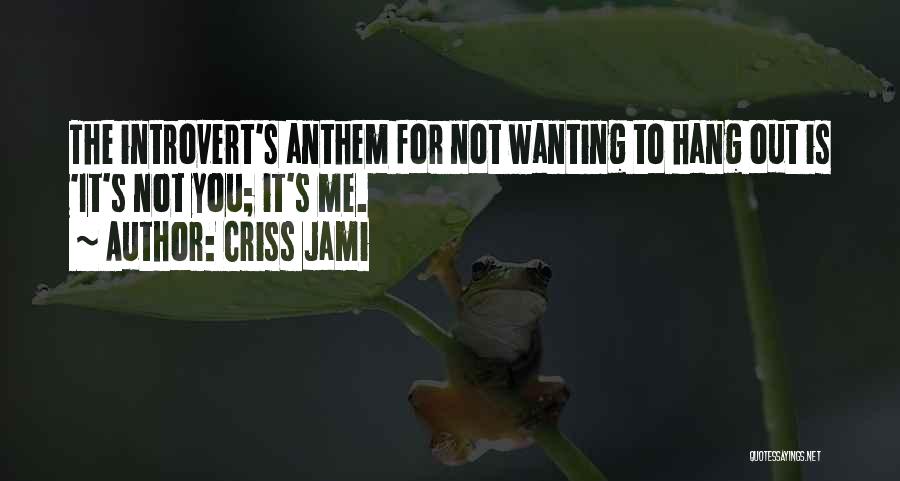 Criss Jami Quotes: The Introvert's Anthem For Not Wanting To Hang Out Is 'it's Not You; It's Me.