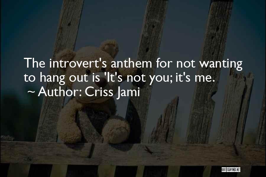 Criss Jami Quotes: The Introvert's Anthem For Not Wanting To Hang Out Is 'it's Not You; It's Me.