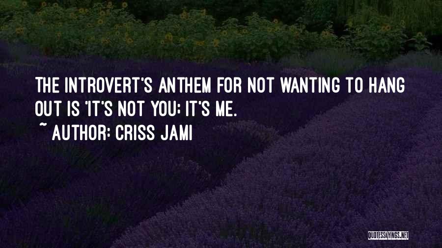 Criss Jami Quotes: The Introvert's Anthem For Not Wanting To Hang Out Is 'it's Not You; It's Me.