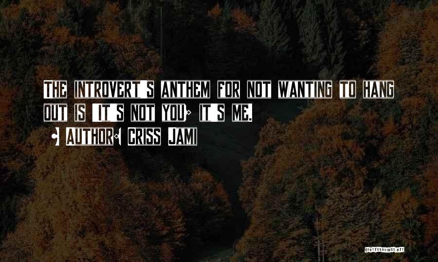 Criss Jami Quotes: The Introvert's Anthem For Not Wanting To Hang Out Is 'it's Not You; It's Me.