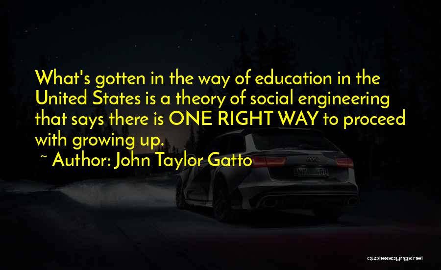John Taylor Gatto Quotes: What's Gotten In The Way Of Education In The United States Is A Theory Of Social Engineering That Says There