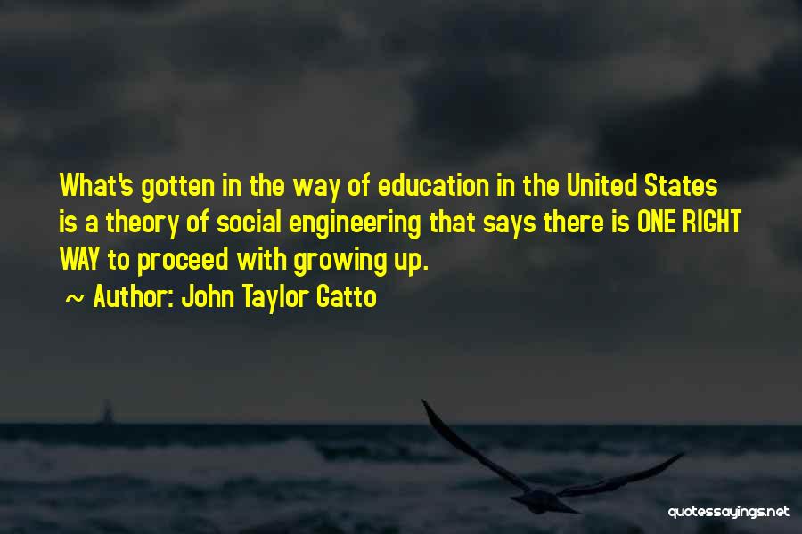 John Taylor Gatto Quotes: What's Gotten In The Way Of Education In The United States Is A Theory Of Social Engineering That Says There