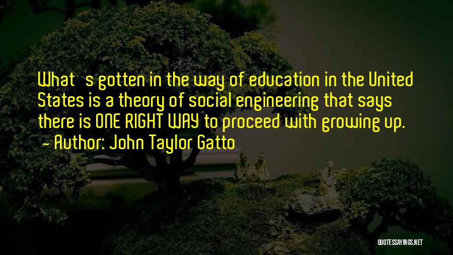 John Taylor Gatto Quotes: What's Gotten In The Way Of Education In The United States Is A Theory Of Social Engineering That Says There