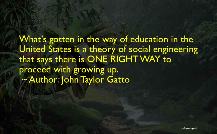 John Taylor Gatto Quotes: What's Gotten In The Way Of Education In The United States Is A Theory Of Social Engineering That Says There