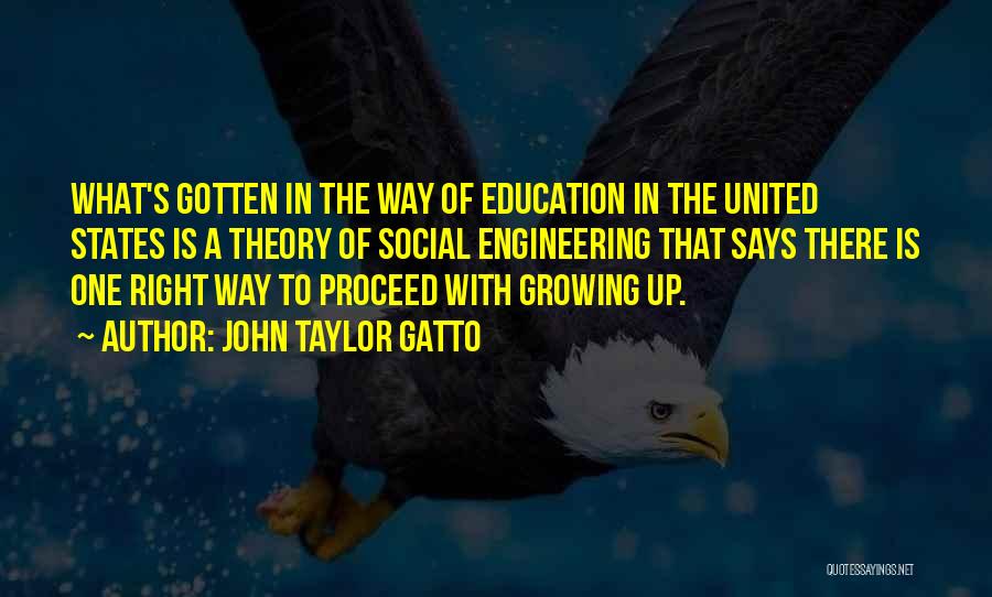 John Taylor Gatto Quotes: What's Gotten In The Way Of Education In The United States Is A Theory Of Social Engineering That Says There