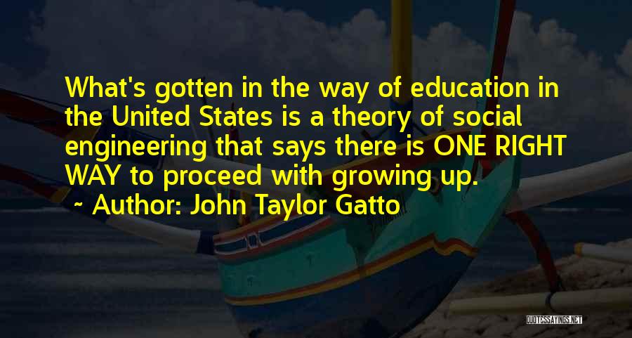 John Taylor Gatto Quotes: What's Gotten In The Way Of Education In The United States Is A Theory Of Social Engineering That Says There