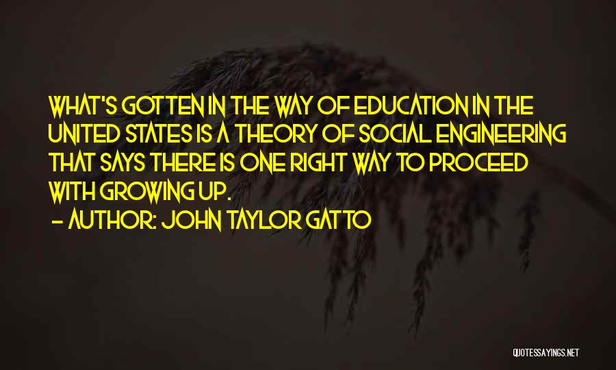 John Taylor Gatto Quotes: What's Gotten In The Way Of Education In The United States Is A Theory Of Social Engineering That Says There