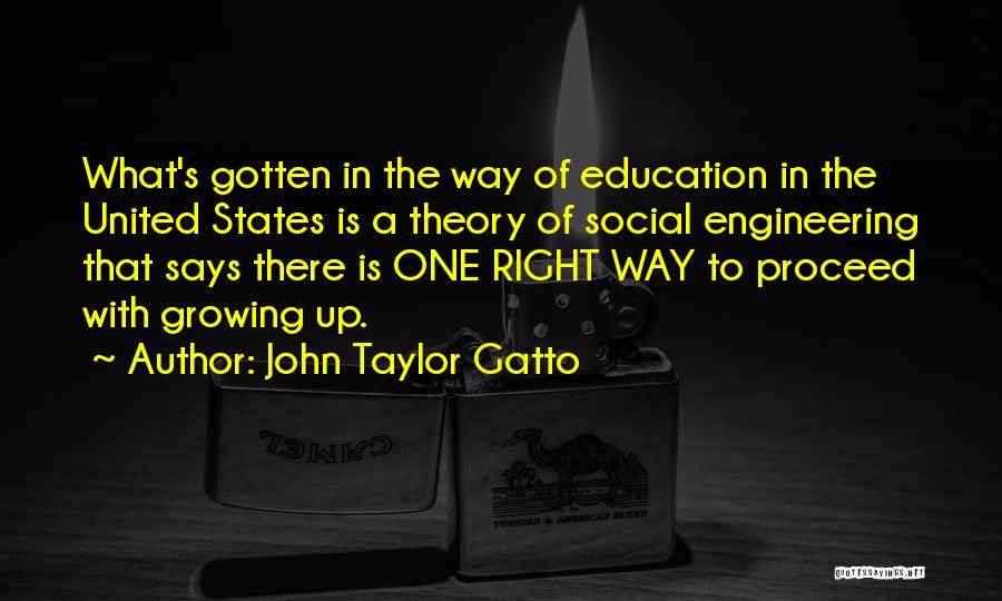 John Taylor Gatto Quotes: What's Gotten In The Way Of Education In The United States Is A Theory Of Social Engineering That Says There