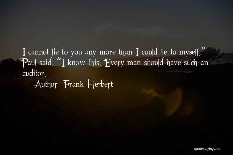 Frank Herbert Quotes: I Cannot Lie To You Any More Than I Could Lie To Myself, Paul Said. I Know This. Every Man