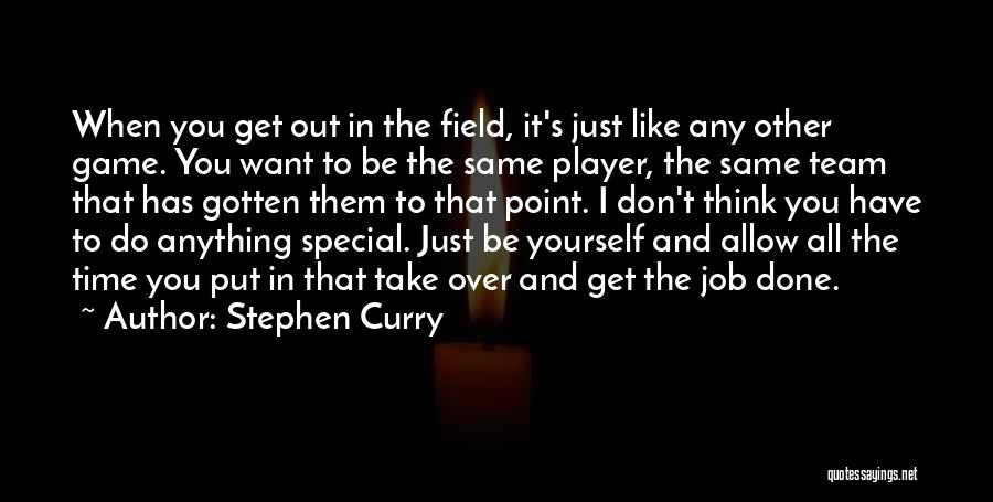 Stephen Curry Quotes: When You Get Out In The Field, It's Just Like Any Other Game. You Want To Be The Same Player,