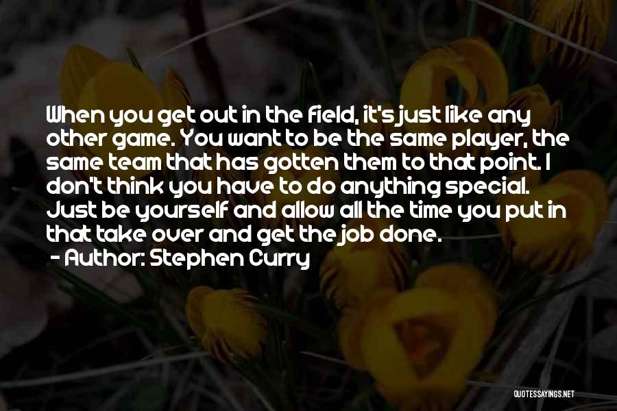 Stephen Curry Quotes: When You Get Out In The Field, It's Just Like Any Other Game. You Want To Be The Same Player,