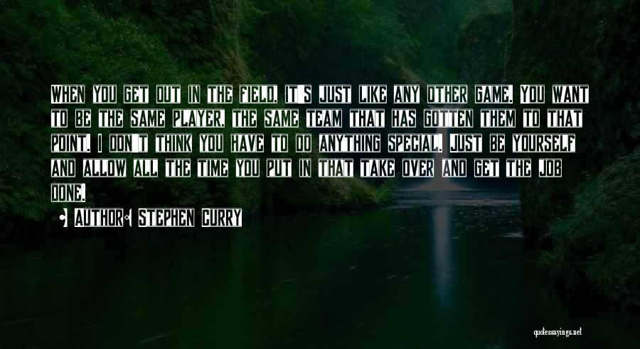 Stephen Curry Quotes: When You Get Out In The Field, It's Just Like Any Other Game. You Want To Be The Same Player,