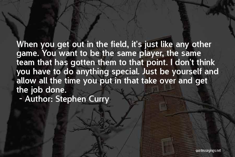 Stephen Curry Quotes: When You Get Out In The Field, It's Just Like Any Other Game. You Want To Be The Same Player,