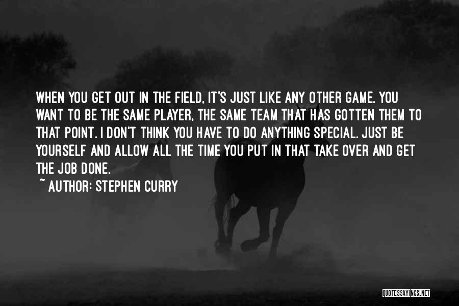 Stephen Curry Quotes: When You Get Out In The Field, It's Just Like Any Other Game. You Want To Be The Same Player,