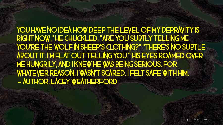 Lacey Weatherford Quotes: You Have No Idea How Deep The Level Of My Depravity Is Right Now. He Chuckled. Are You Subtly Telling