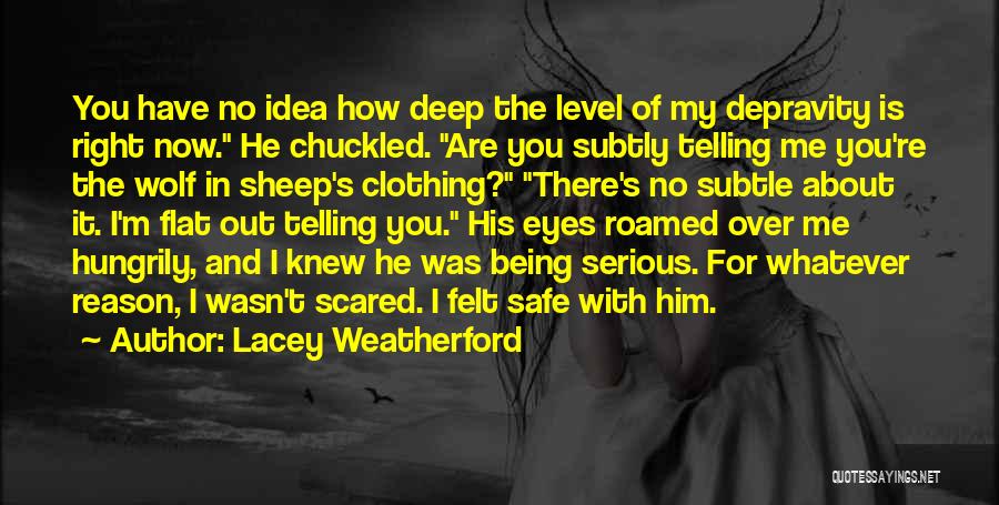 Lacey Weatherford Quotes: You Have No Idea How Deep The Level Of My Depravity Is Right Now. He Chuckled. Are You Subtly Telling